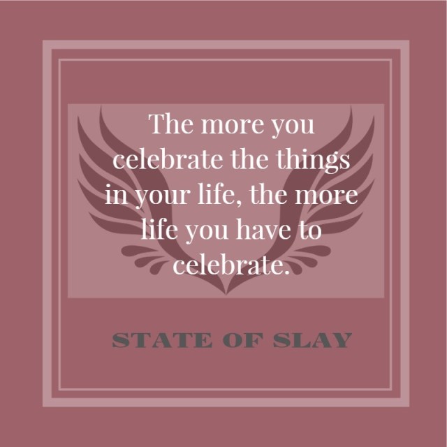 State Of Slay Celebrate Life