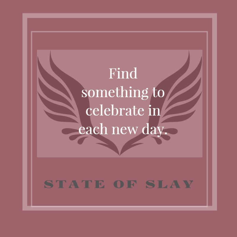 State Of Slay Celebrate Each New Day