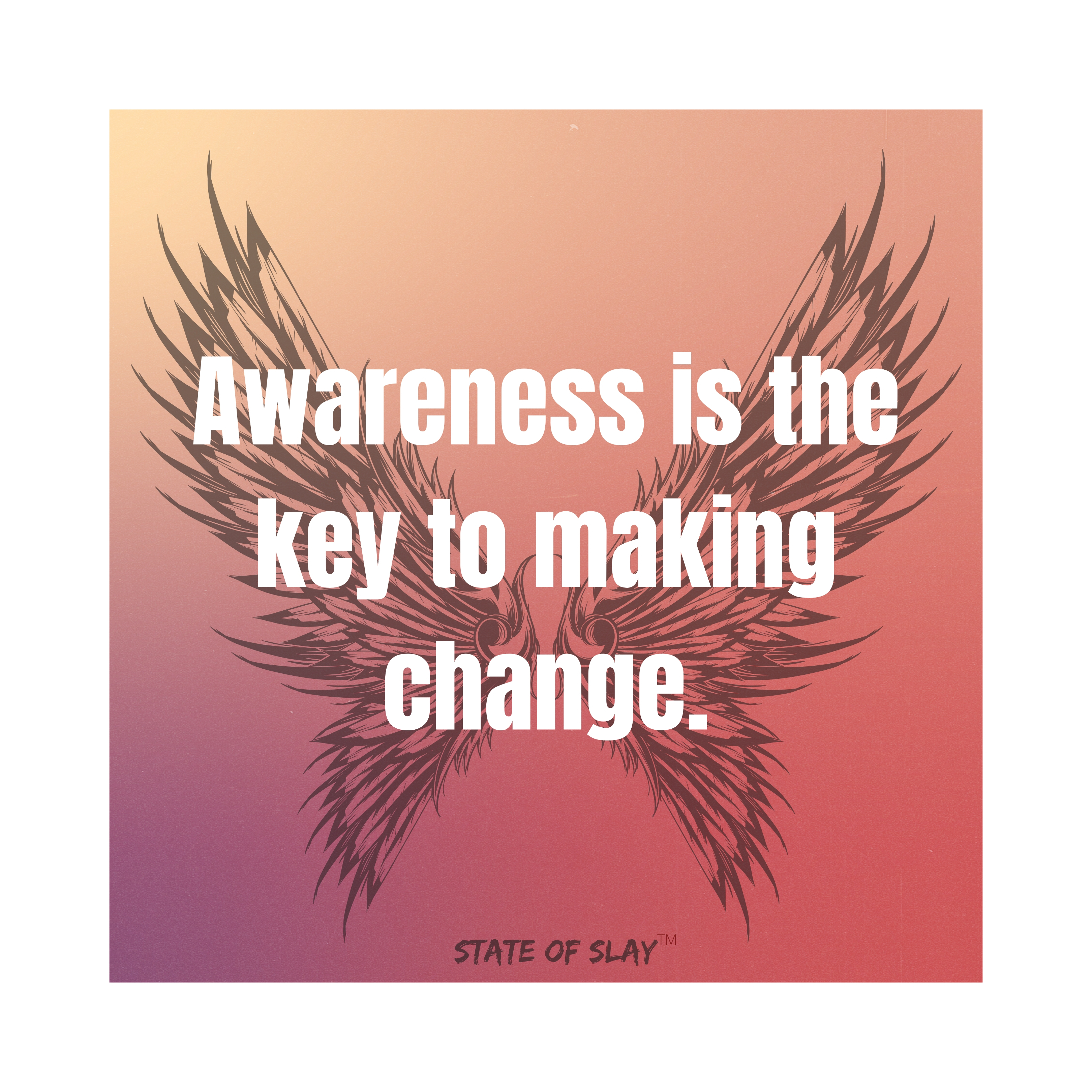 Awareness is the key to making change.
